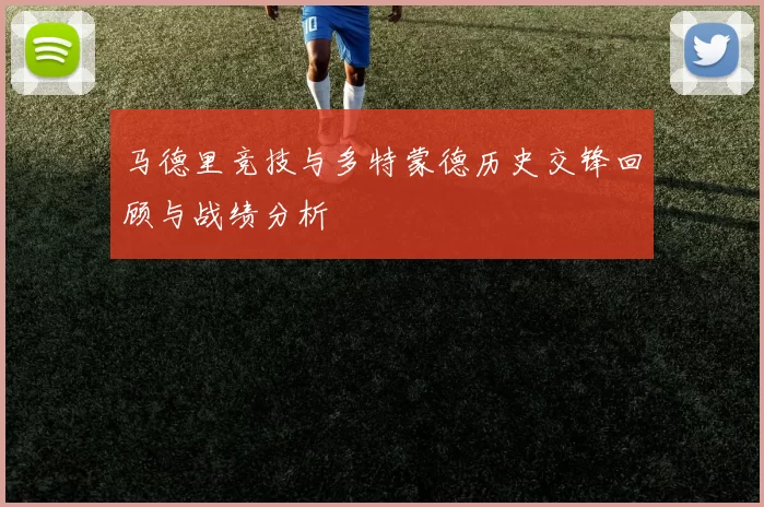 马德里竞技与多特蒙德历史交锋回顾与战绩分析