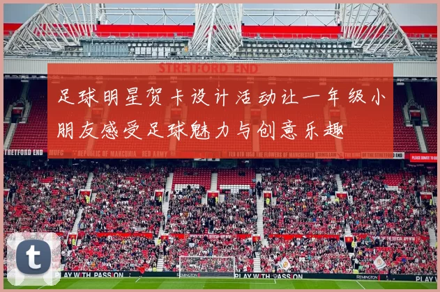 足球明星贺卡设计活动让一年级小朋友感受足球魅力与创意乐趣