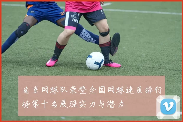 南京网球队荣登全国网球速度排行榜第十名展现实力与潜力