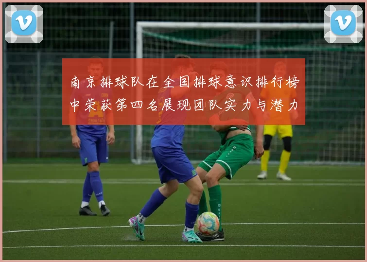南京排球队在全国排球意识排行榜中荣获第四名展现团队实力与潜力