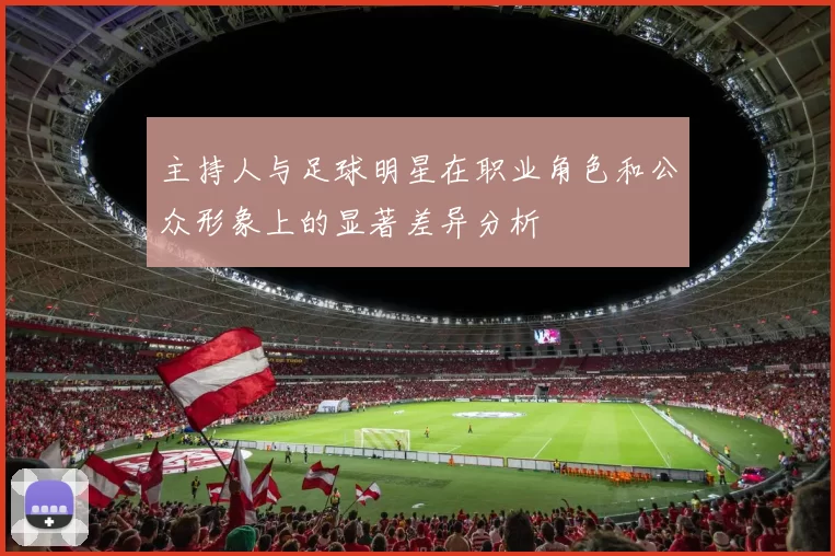 主持人与足球明星在职业角色和公众形象上的显著差异分析