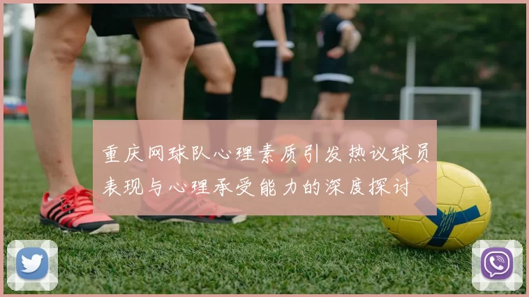 重庆网球队心理素质引发热议球员表现与心理承受能力的深度探讨