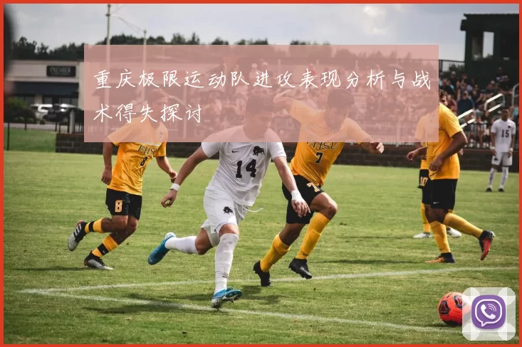 重庆极限运动队进攻表现分析与战术得失探讨