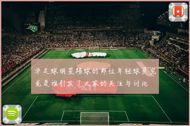 学足球明星踢球的那位年轻球员究竟是谁引发了大家的关注与讨论