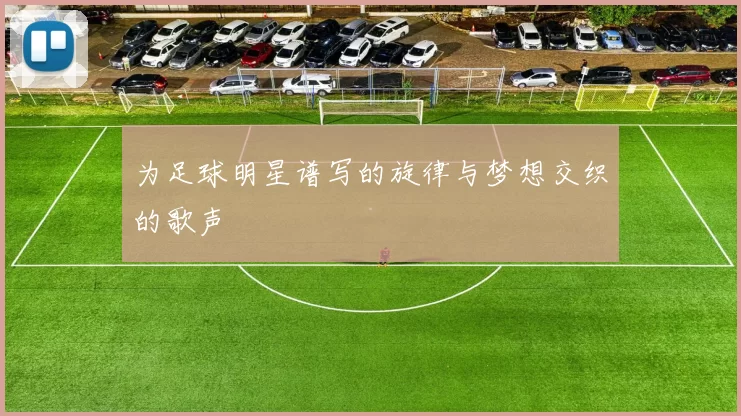 为足球明星谱写的旋律与梦想交织的歌声