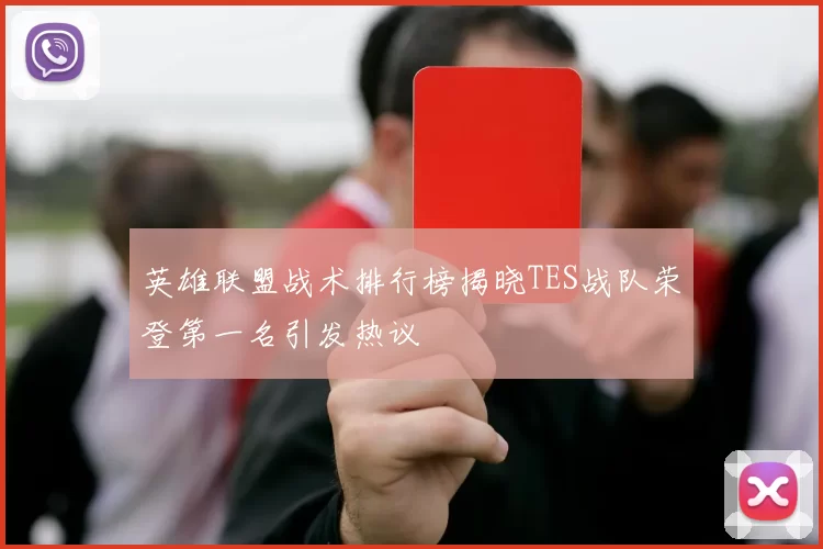 英雄联盟战术排行榜揭晓TES战队荣登第一名引发热议